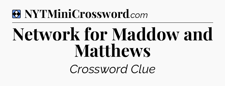 Solution: Network for Maddow and Matthews - NYT Mini Crossword