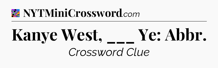 Kanye West, ___ Ye: Abbr Crossword Clue