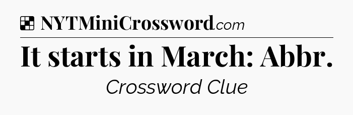 Solution: It starts in March: Abbr - NYT Crossword