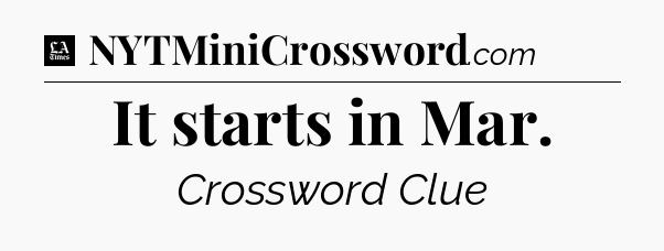 It starts in Mar - LA Times Crossword