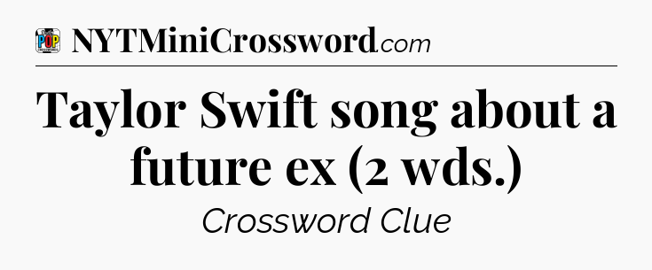 Taylor Swift song about a future ex (2 wds.) Crossword Clue