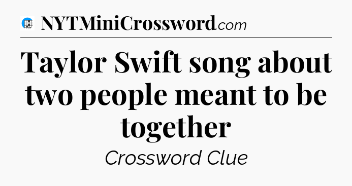 Taylor Swift song about two people meant to be together Crossword Clue