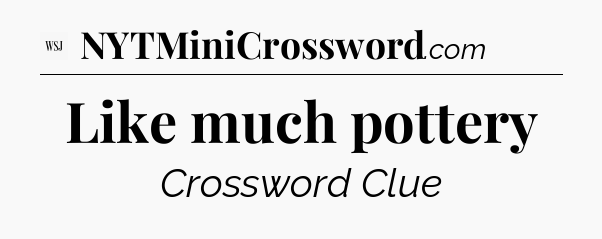 Like much pottery - WSJ Crossword