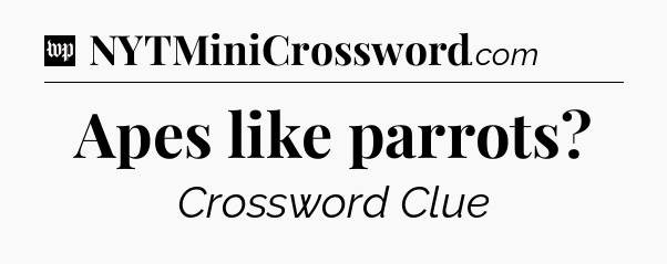Apes like parrots Crossword Clue