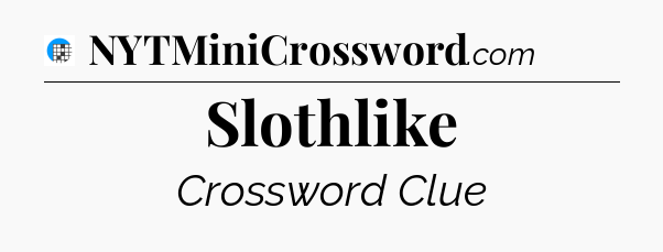 Slothlike Crossword Clue