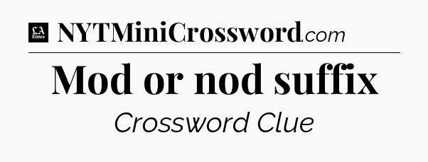 Mod or nod suffix - LA Times Crossword