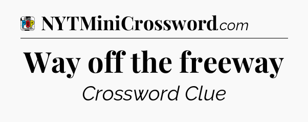 Way off the freeway Crossword Clue