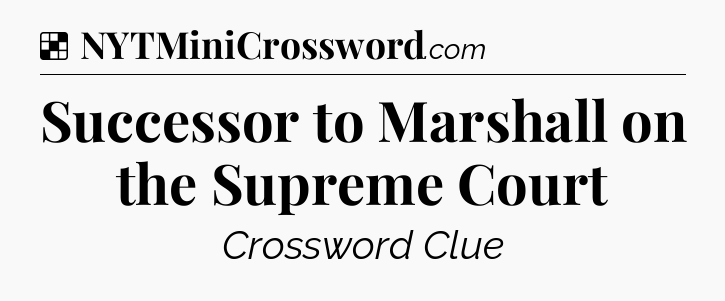 Solution: Successor to Marshall on the Supreme Court - NYT Crossword