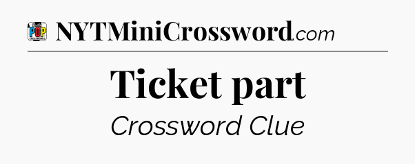 Ticket part Crossword Clue