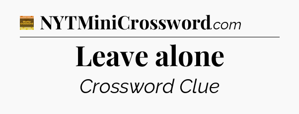 Leave alone crossword clue Eugene Sheffer