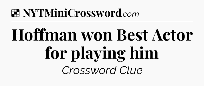 Solution: Hoffman won Best Actor for playing him - NYT Crossword