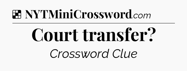 Solution: Court transfer - NYT Crossword