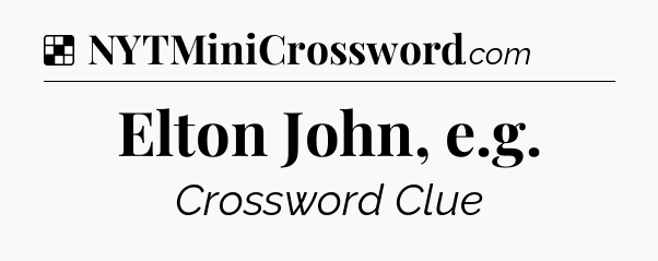 Solution: Elton John, e.g - NYT Crossword