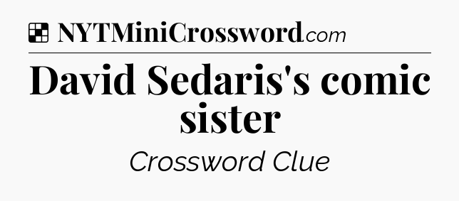 Solution: David Sedaris's comic sister - NYT Crossword