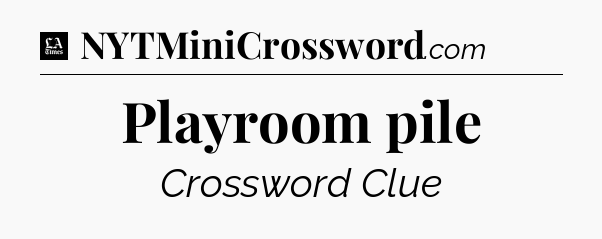 Playroom pile - LA Times Crossword