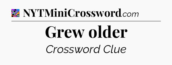 Grew older Crossword Clue