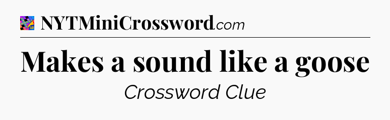 Makes a sound like a goose Crossword Clue