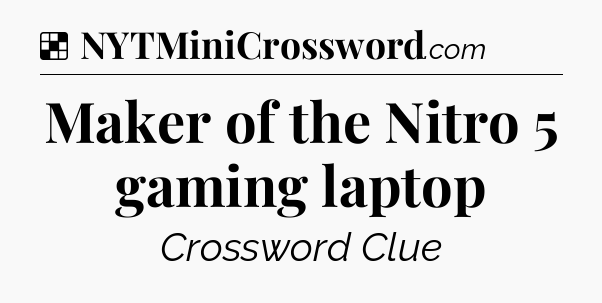 Solution: Maker of the Nitro 5 gaming laptop - NYT Crossword