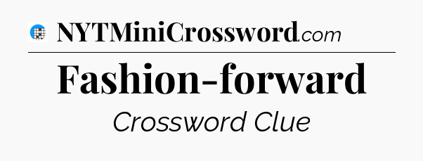 Fashion-forward Crossword Clue