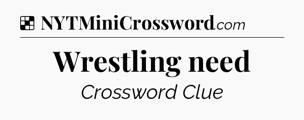 Solution: Wrestling need - NYT Crossword