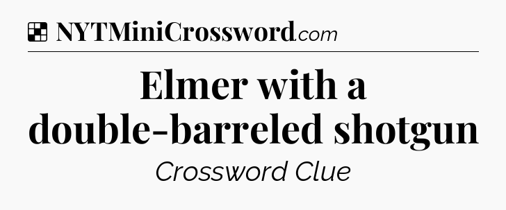Solution: Elmer with a double-barreled shotgun - NYT Crossword