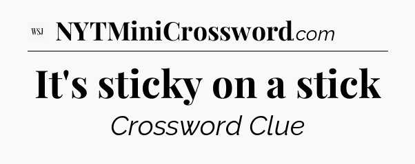 It's sticky on a stick - WSJ Crossword