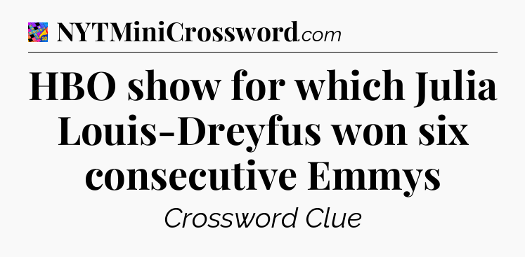 HBO show for which Julia Louis-Dreyfus won six consecutive Emmys Crossword Clue