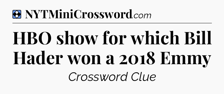 Solution: HBO show for which Bill Hader won a 2018 Emmy - NYT Mini Crossword