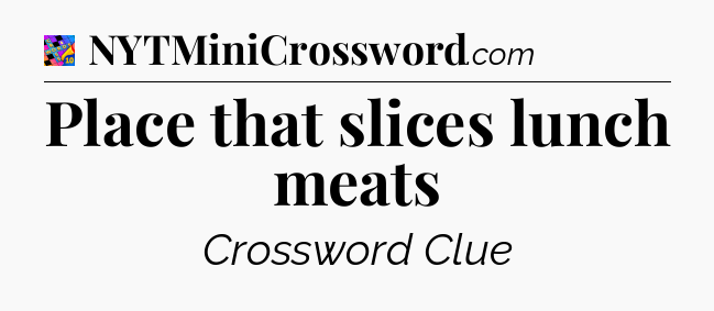 Place that slices lunch meats Crossword Clue