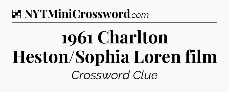 Solution: 1961 Charlton Heston/Sophia Loren film - NYT Crossword