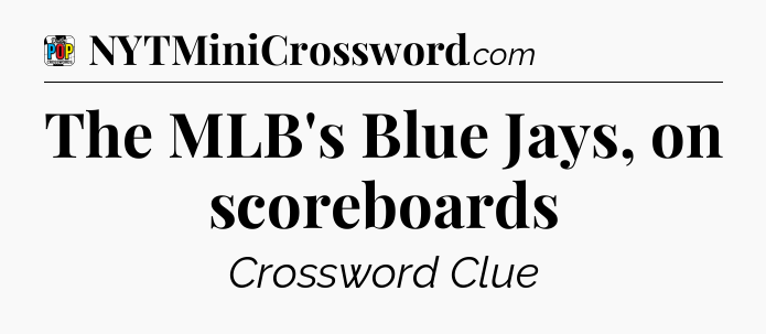 The MLB's Blue Jays, on scoreboards Crossword Clue