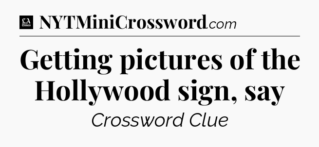 Getting pictures of the Hollywood sign, say - LA Times Crossword