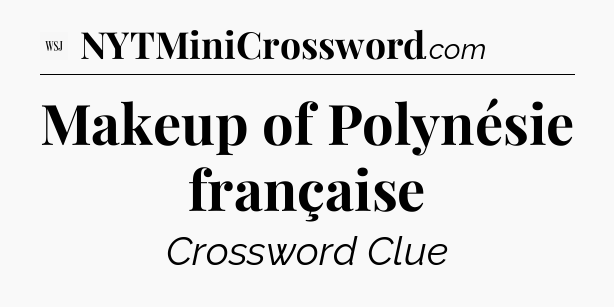 Makeup of Polynésie française - WSJ Crossword