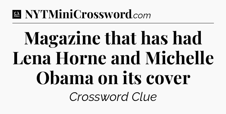 Magazine that has had Lena Horne and Michelle Obama on its cover - LA Times Crossword