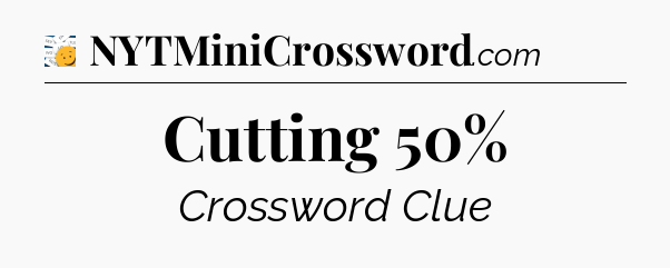 Cutting 50% - 7 Little Words
