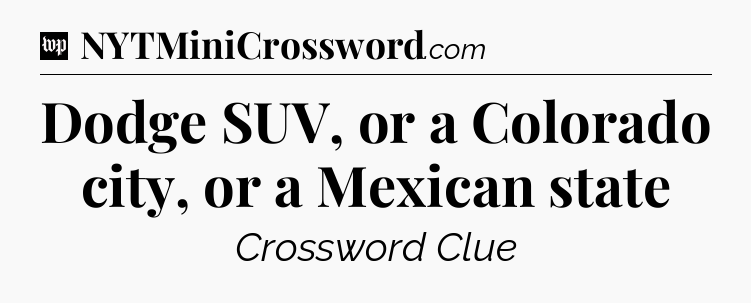 Dodge SUV, or a Colorado city, or a Mexican state Crossword Clue