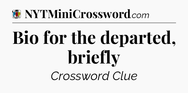 Bio for the departed, briefly Crossword Clue