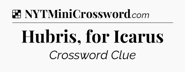 Solution: Hubris, for Icarus - NYT Crossword