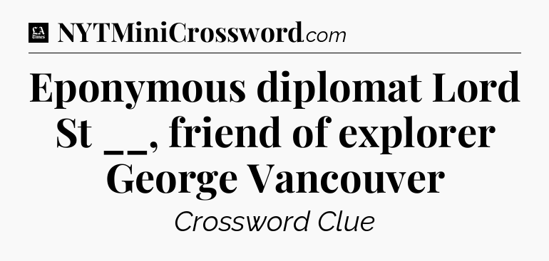 Eponymous diplomat Lord St __, friend of explorer George Vancouver - LA Times Crossword