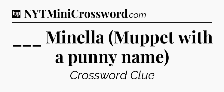 ___ Minella (Muppet with a punny name) Crossword Clue