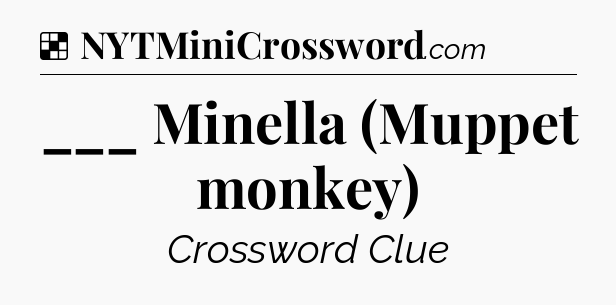 Solution: ___ Minella (Muppet monkey) - NYT Crossword