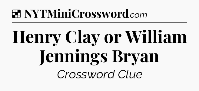 Solution: Henry Clay or William Jennings Bryan - NYT Crossword