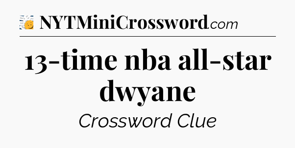 13-time nba all-star dwyane - 7 Little Words