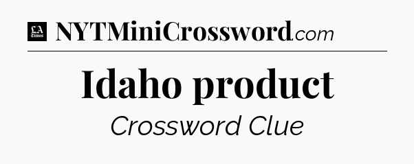 Idaho product - LA Times Crossword