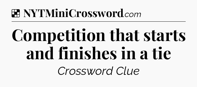 Solution: Competition that starts and finishes in a tie - NYT Crossword
