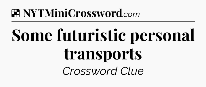 Solution: Some futuristic personal transports - NYT Crossword