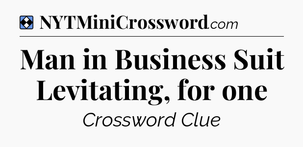 Solution: Man in Business Suit Levitating, for one - NYT Mini Crossword