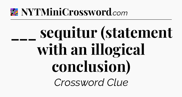 ___ sequitur (statement with an illogical conclusion) Crossword Clue
