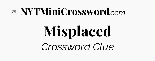 Misplaced - WSJ Crossword