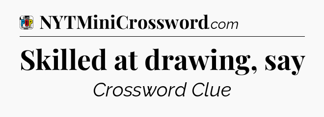 Skilled at drawing, say Crossword Clue